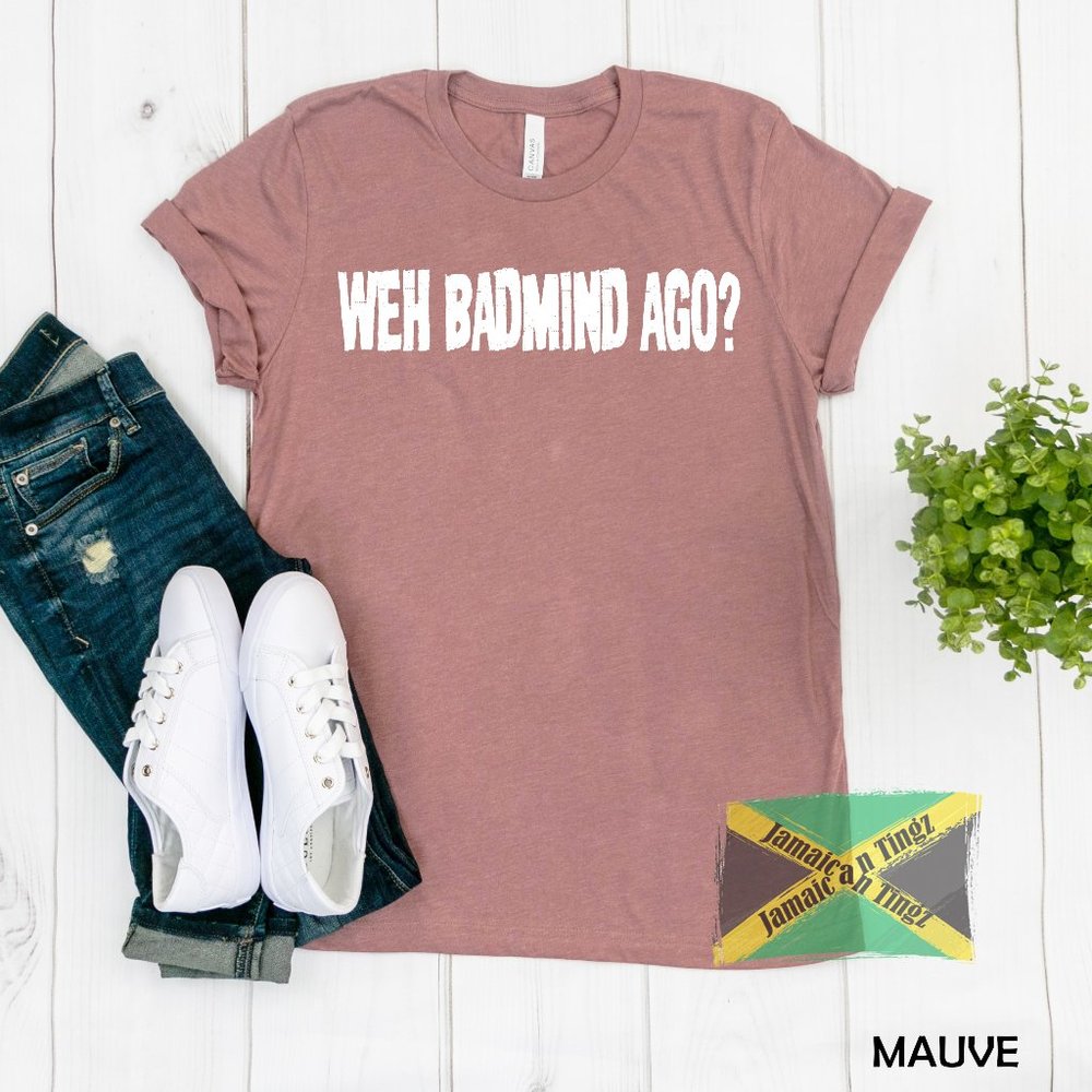 Weh Badmind Ago? Jamaica Shirt,Fits Men and Women